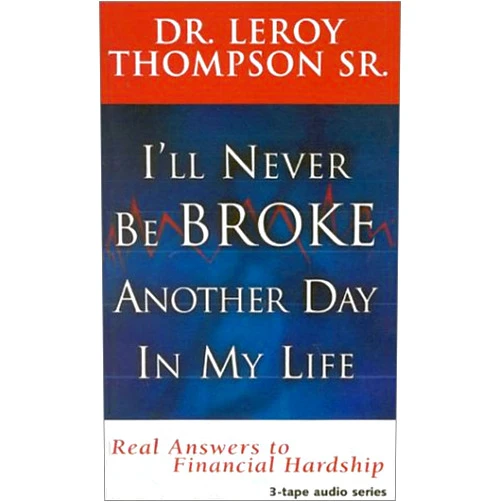THOMPSON LEROY I'll Never Be Broke Another Day in My Life: Real Answers to Financial Hardships