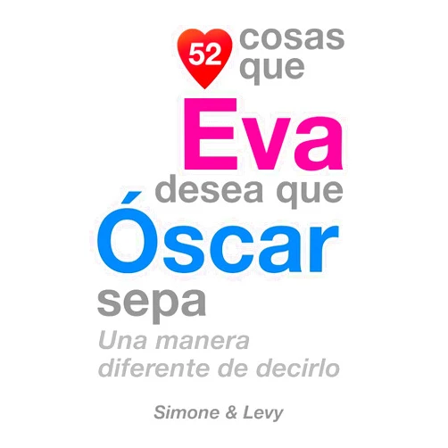J. L. Leyva,Simone,Levy 52 Cosas Que Eva Desea Que Óscar Sepa: Una Manera Diferente de Decirlo (Spanish Edition)