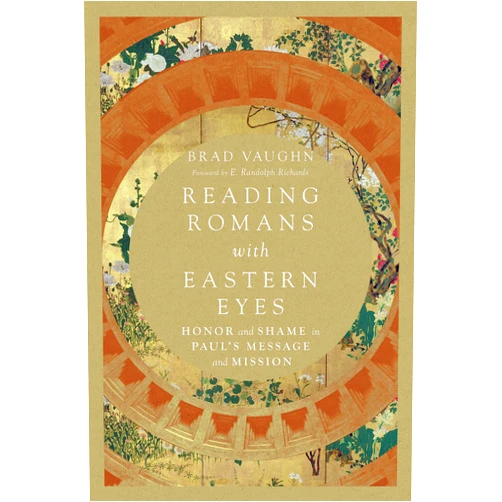Jackson W.,Brad Vaughn,E. Randolph Richards Reading Romans with Eastern Eyes: Honor and Shame in Paul's Message and Mission