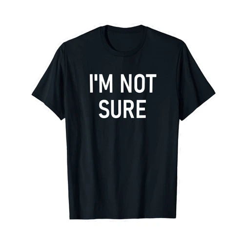 I'm Not Sure Design, Gag Gifts I'm Not Sure, Funny, Jokes, Sarcastic T-Shirt