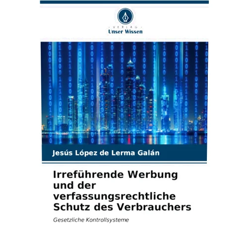 Jesús López de Lerma Galán Irreführende Werbung und der verfassungsrechtliche Schutz des Verbrauchers: Gesetzliche Kontrollsysteme (German Edition)