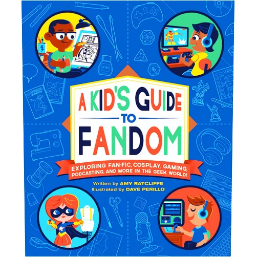 Amy Ratcliffe,Dave Perillo A Kid's Guide to Fandom: Exploring Fan-Fic, Cosplay, Gaming, Podcasting, and More in the Geek World! (A Kid's Fan Guide, 1)