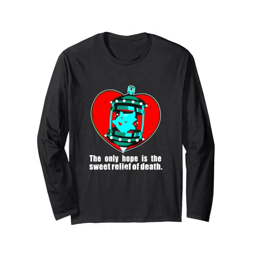 The Only Hope Is The Sweet Relief Of Death. Apparel Long Sleeve T-Shirt
