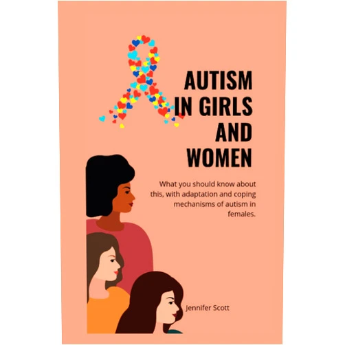 Jennifer Scott AUTISM IN GIRLS AND WOMEN: What you should know about this, with adaptationa and coping mechanisms of autism in females (Autism Insights: A Series on Understanding and Supporting Neurodiversity)