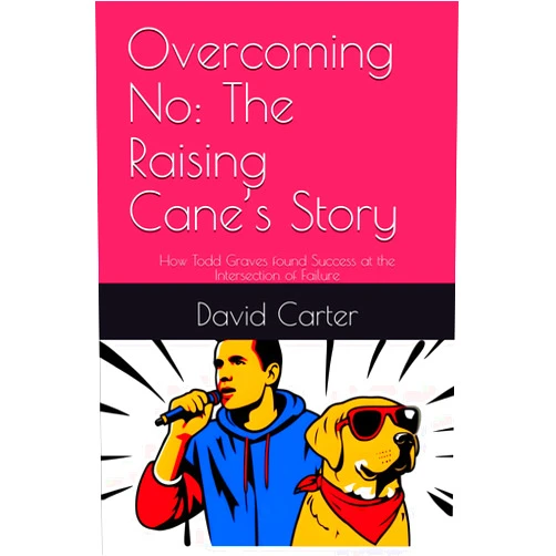 By David Carter (Author), Hector Arriola Martinez (Editor) Overcoming No: The Raising Cane’s Story: How Todd Graves found Success at the Intersection of Failure