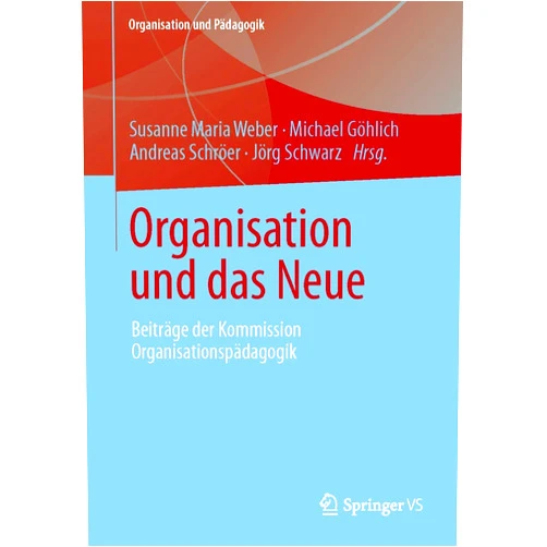 Susanne Maria Weber,Michael Göhlich,Andreas Schröer,Jörg Schwarz Organisation und das Neue: Beiträge der Kommission Organisationspädagogik (Organisation und Pädagogik, 15) (German Edition)