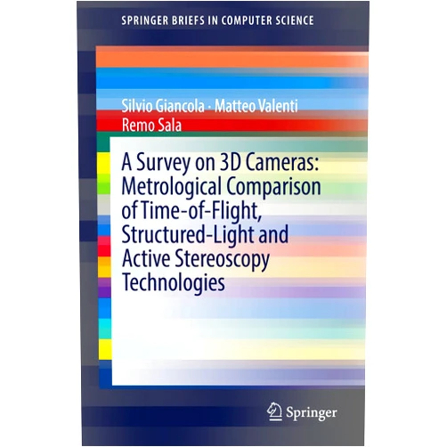 By Silvio Giancola (Author), Matteo Valenti (Author), Remo Sala (Author) & 0 more Format: Kindle Edition A Survey on 3D Cameras: Metrological Comparison of Time-of-Flight, Structured-Light and Active Stereoscopy Technologies (SpringerBriefs in Computer Science)