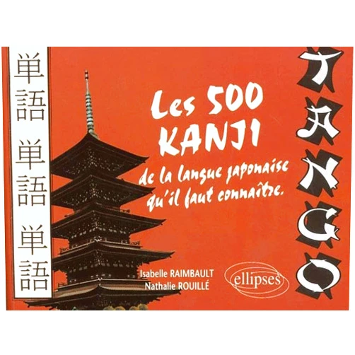 Nathalie Rouillé,Isabelle Raimbault Tango - Les 500 kanji de la langue japonaise qu'il faut connaître
