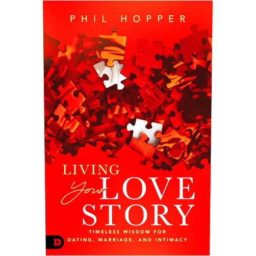 Phil Hopper Living Your Love Story: Timeless Wisdom for Dating, Marriage, and Intimacy