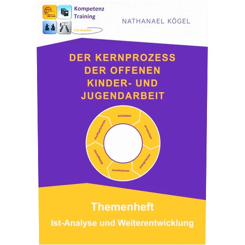 Nathanael Kögel Der Kernprozess der Offenen Kinder- und Jugendarbeit: Themenheft Ist-Analyse und Weiterentwicklung (German Edition)
