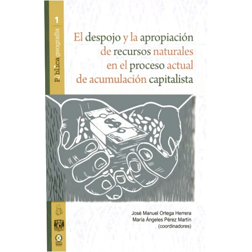 José Manuel Ortega Herrera,María Ángeles Pérez Martín El despojo y la apropiación de recursos naturales en el proceso actual de acumulación capitalista (Spanish Edition)