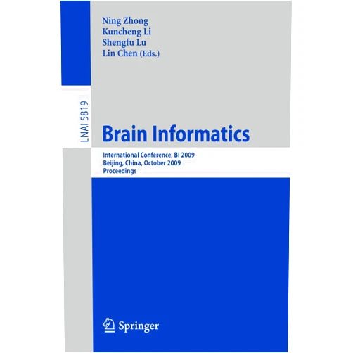 Ning Zhong,Kuncheng Li,Shengfu Lu,Lin Chen Brain Informatics: International Conference, BI 2009, Beijing, China, October 22-24, Proceedings (Lecture Notes in Computer Science, 5819)