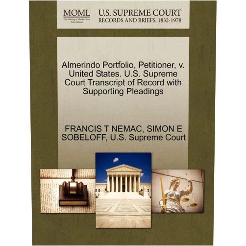 Francis T Nemac,Simon E Sobeloff,U S Supreme Court Almerindo Portfolio, Petitioner, V. United States. U.S. Supreme Court Transcript of Record with Supporting Pleadings