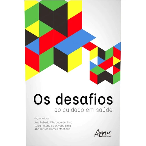 Ana Roberta Vilarouca da Silva,Luisa Helena de Oliveira Lima,Ana Larissa Gomes Machado Os Desafios do Cuidado em Saúde (Portuguese Edition)