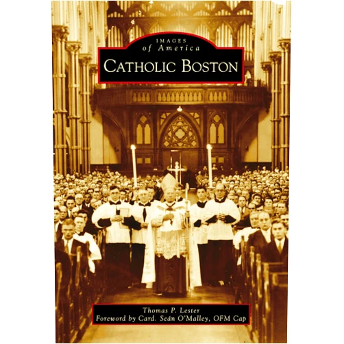By Thomas P. Lester (Author), Card. Seán O’Malley OFM Cap (Foreword) Catholic Boston (Images of America)