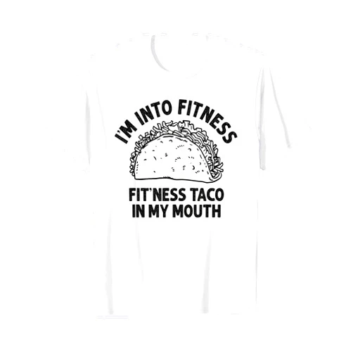 I'm into Fitness Taco in My Mouth Food meme shirt I'm into Fitness Taco in My Mouth Funny Taco men womens T-Shirt
