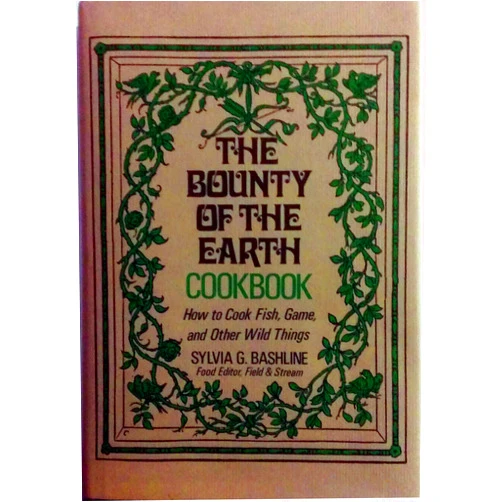 By Sylvia Bashline (Author) The Bounty of the Earth Cookbook: How to Cook Fish, Game and Other Wild Things