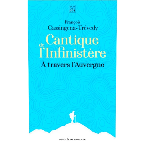 François Cassingena-Trévedy Cantique de l'Infinistère: À travers l'Auvergne