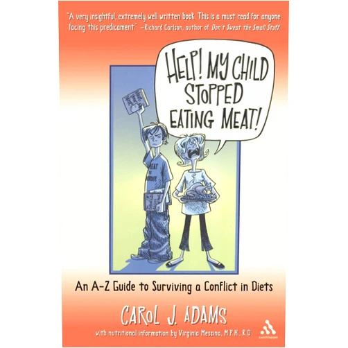 Carol J. Adams,Virginia Messina Help! My Child Stopped Eating Meat!: An A-Z Guide to Surviving a Conflict of Diets