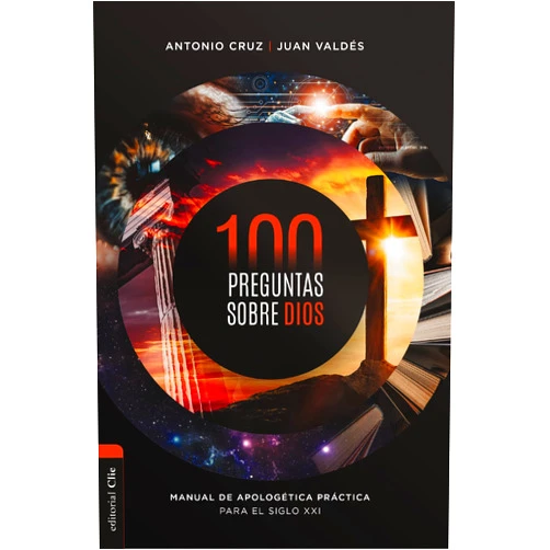 Antonio Cruz,Juan Valdés 100 preguntas sobre Dios: Manual de apologética práctica para el siglo XXI (Spanish Edition)