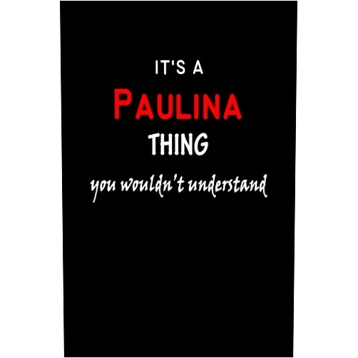 Outdoor Natural History Publishing It's A Paulina Thing You Wouldn't Understand: Paulina First Name Personalized Journal 6x9 Notebook, Wide Ruled (Lined) blank pages Funny Cover for Girls and Women with Red White Text on Black