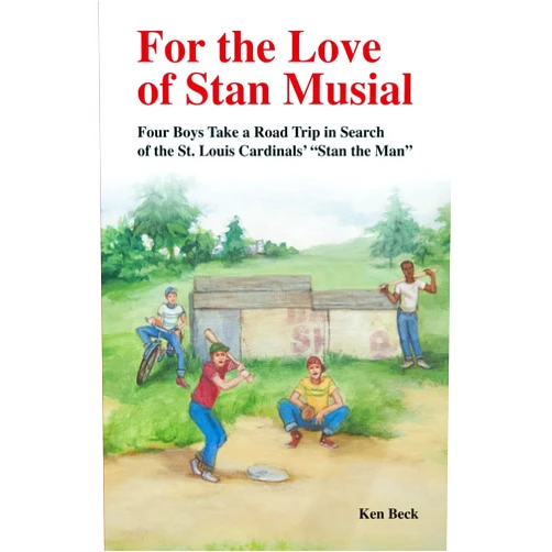 Ken Beck For the Love of Stan Musial: Four Boys Take a Road Trip in Search of the St. Louis Cardinals' 