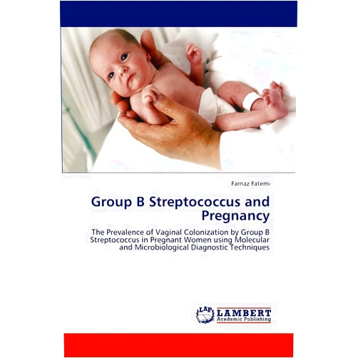 Farnaz Fatemi Group B Streptococcus and Pregnancy: The Prevalence of Vaginal Colonization by Group B Streptococcus in Pregnant Women using Molecular and Microbiological Diagnostic Techniques