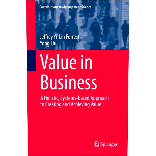 By Jeffrey Yi-Lin Forrest (Author), Yong Liu (Author) Format: Kindle Edition Value in Business: A Holistic, Systems-based Approach to Creating and Achieving Value (Contributions to Management Science)