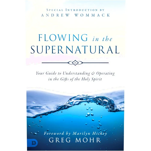 Greg Mohr,Andrew Wommack,Marilyn Hickey,Tony Cooke,Greg Fritz,Bob Yandian,Happy Caldwell,Bob Nichols,James Brown,Duane Sheriff Flowing in the Supernatural: Your Guide to Understanding and Operating in the Gifts of the Holy Spirit