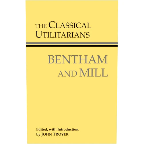 By John Troyer (Editor, Introduction) The Classical Utilitarians (Hackett Classics)
