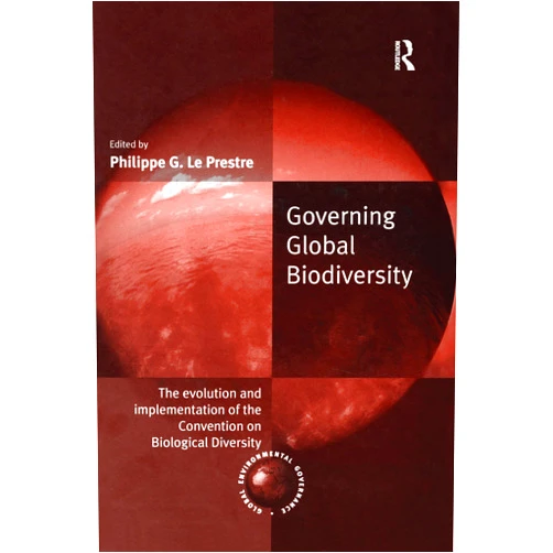 Philippe G. Le Prestre Governing Global Biodiversity: The Evolution and Implementation of the Convention on Biological Diversity (Global Environmental Governance)