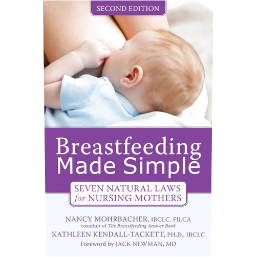 Nancy Mohrbacher,Kathleen Kendall-Tackett PhD IBCLC,Jack Newman MD Breastfeeding Made Simple: Seven Natural Laws for Nursing Mothers