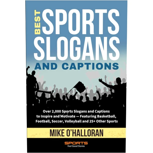 Mike O'Halloran,Greg Johnson Best Sports Slogans and Captions: Over 2,000 Sports Slogans and Captions to Inspire and Motivate — Featuring Basketball, Football, Soccer, Volleyball and 25+ Other Sports