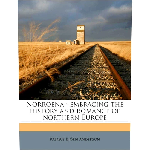 Rasmus Bjorn Anderson Norroena: Embracing the History and Romance of Northern Europe Volume 7