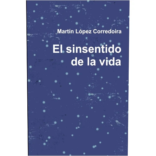 Spanish Edition by Martín López López Corredoira (Author) El sinsentido de la vida (Spanish Edition)