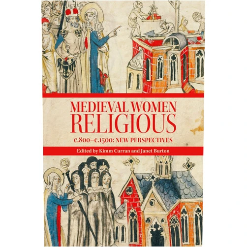 Kimm Curran,Professor Janet Burton,Prof Dr Steven Vanderputten,Katharine Sykes,Professor Alison More,Cate Gunn,Dr Laura Richmond,Professor Elizabeth Lehfeldt,Dr Rachel Delman,Diana Denissen,Dr Sara Charles,Professor Yvonne Seale,Dr Tracy Collins,Dr Mercedes Perez Vidal Medieval Women Religious, c. 800-c. 1500: New Perspectives (Studies in the History of Medieval Religion, 52) (Middle English Edition)