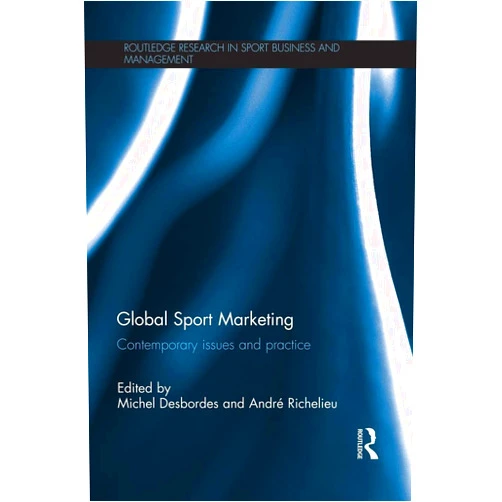 Michel Desbordes,André Richelieu Global Sport Marketing (Routledge Research in Sport Business and Management)