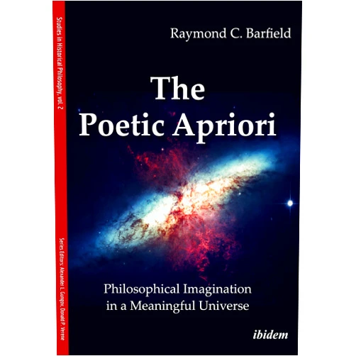 By Raymond C. Barfield (Author) The Poetic Apriori: Philosophical Imagination in a Meaningful Universe (Studies in Historical Philosophy)