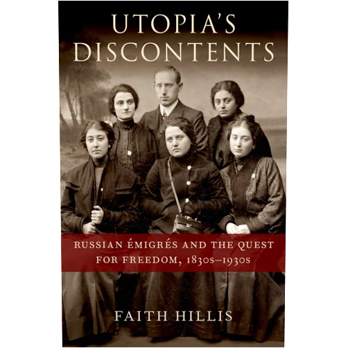 By Faith Hillis (Author) Utopia's Discontents: Russian Émigrés and the Quest for Freedom, 1830s-1930s