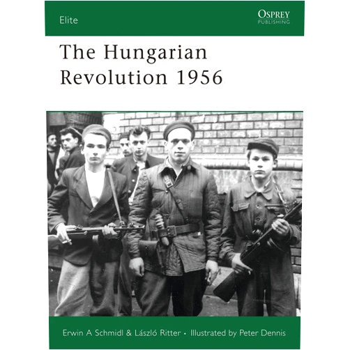 By Erwin Schmidl (Author), László Ritter (Author), Peter Dennis (Illustrator) & 0 more The Hungarian Revolution 1956 (Elite, 148)