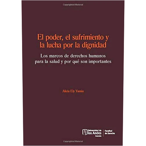 Spanish Edition by Alicia Ely Yamin (Author) El poder, el sufrimiento y la lucha por la dignidad: Los marcos de derechos humanos para la salud y por qué son importantes (Spanish Edition)