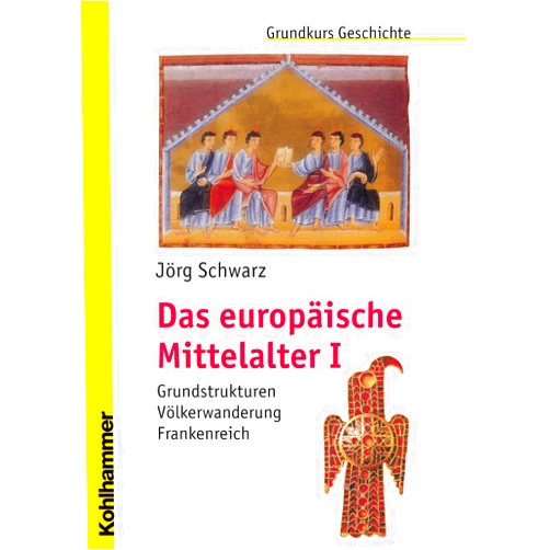 Jorg Schwarz Das Europaische Mittelalter I: Grundstrukturen - Volkerwanderung - Frankenreich (Grundkurs Geschichte) (German Edition)