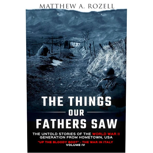 By Matthew A. Rozell (Author) The Things Our Fathers Saw-The Untold Stories of the World War II Generation-Volume IV: Up the Bloody Boot-The War in Italy
