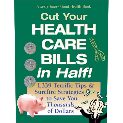 Jerry Baker's Cut Your Health Care Bills in Half!: 1,339 Terrific Tips & Surefire Strategies to Save You Thousands of Dollars (Jerry Baker Good Health series)