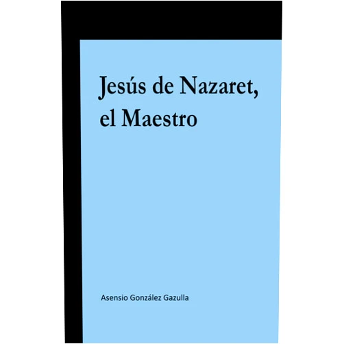 Asensio González Gazulla Jesús de Nazaret, el Maestro (Spanish Edition)