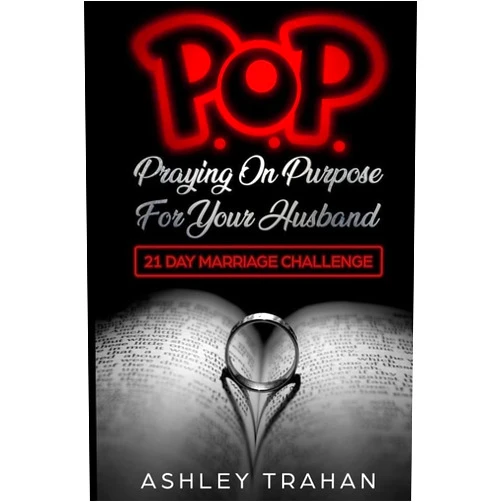 Ashley Trahan POP Marriage Challenge: 21 Days of Praying on Purpose 4 Your Husband