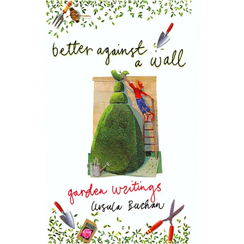 By Ursula Buchan (Author) Better Against a Wall : Garden Writings