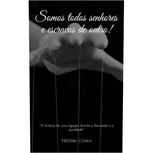 Portuguese Edition by Frédéric Cohen (Author) Format: Kindle Edition Somos todos senhores e escravos de outro! (Portuguese Edition)