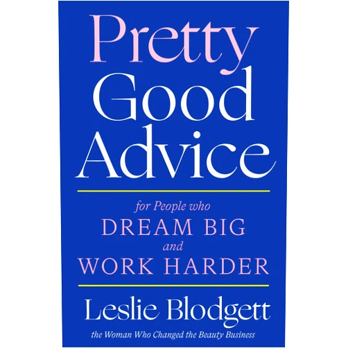 Leslie Blodgett Pretty Good Advice: For People Who Dream Big and Work Harder