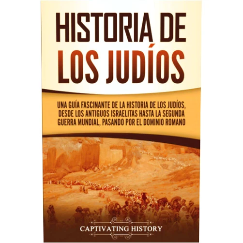 Spanish Edition by Captivating History (Author) Historia de los judíos: Una guía fascinante de la historia de los judíos, desde los antiguos israelitas hasta la Segunda Guerra Mundial, pasando por ... (Historia del Judaísmo) (Spanish Edition)